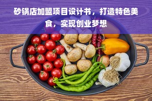 砂锅店加盟项目设计书，打造特色美食，实现创业梦想