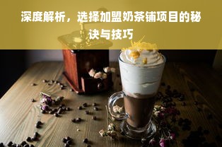 深度解析，选择加盟奶茶铺项目的秘诀与技巧