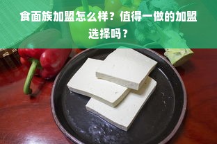 食面族加盟怎么样？值得一做的加盟选择吗？