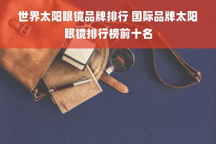 世界太阳眼镜品牌排行 国际品牌太阳眼镜排行榜前十名