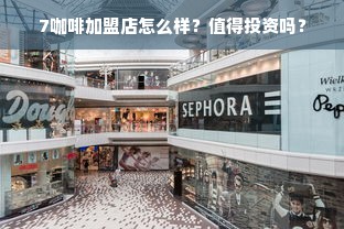 7咖啡加盟店怎么样？值得投资吗？