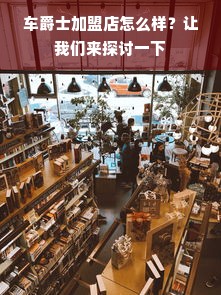 车爵士加盟店怎么样？让我们来探讨一下