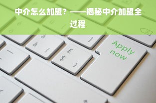 中介怎么加盟？——揭秘中介加盟全过程