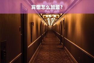 宾馆怎么加盟？