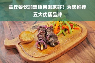 章丘餐饮加盟项目哪家好？为您推荐五大优质品牌