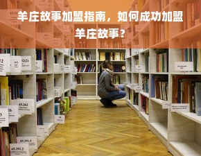 羊庄故事加盟指南，如何成功加盟羊庄故事？