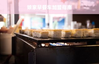 娘家早餐车加盟指南