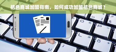 桔色商城加盟指南，如何成功加盟桔色商城？