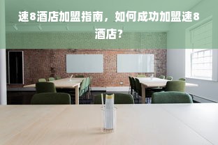 速8酒店加盟指南，如何成功加盟速8酒店？