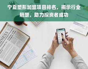 宁夏塑形加盟项目排名，揭示行业翘楚，助力投资者成功