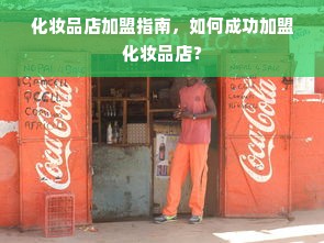 化妆品店加盟指南，如何成功加盟化妆品店？