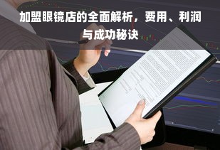 加盟眼镜店的全面解析，费用、利润与成功秘诀