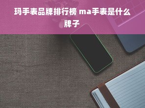 玛手表品牌排行榜 ma手表是什么牌子