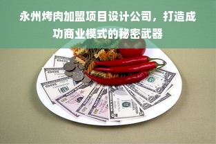 永州烤肉加盟项目设计公司，打造成功商业模式的秘密武器