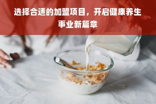 选择合适的加盟项目，开启健康养生事业新篇章