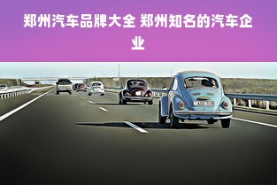 郑州汽车品牌大全 郑州知名的汽车企业