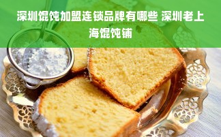 深圳馄饨加盟连锁品牌有哪些 深圳老上海馄饨铺