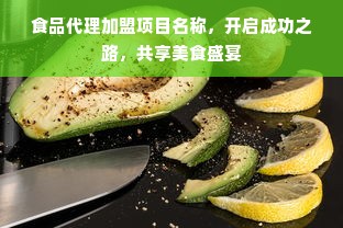 食品代理加盟项目名称，开启成功之路，共享美食盛宴