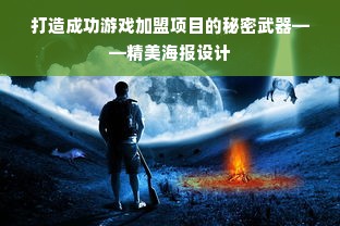 打造成功游戏加盟项目的秘密武器——精美海报设计