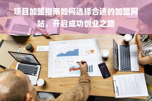 项目加盟指南如何选择合适的加盟网站，开启成功创业之路