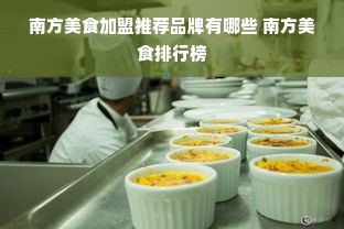 南方美食加盟推荐品牌有哪些 南方美食排行榜