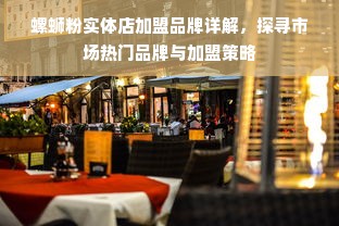 螺蛳粉实体店加盟品牌详解，探寻市场热门品牌与加盟策略