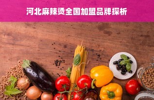 河北麻辣烫全国加盟品牌探析