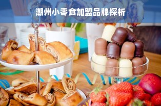 潮州小零食加盟品牌探析