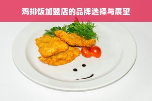 鸡排饭加盟店的品牌选择与展望