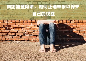 揭露加盟陷阱，如何正确举报以保护自己的权益