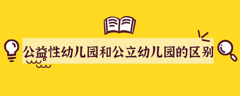 公立幼儿园 公立幼儿园好还是私立幼儿园好