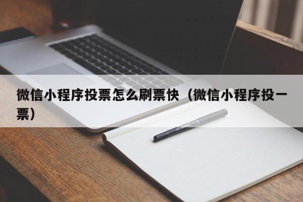 微信小程序投票怎么刷票快（微信小程序投一票）