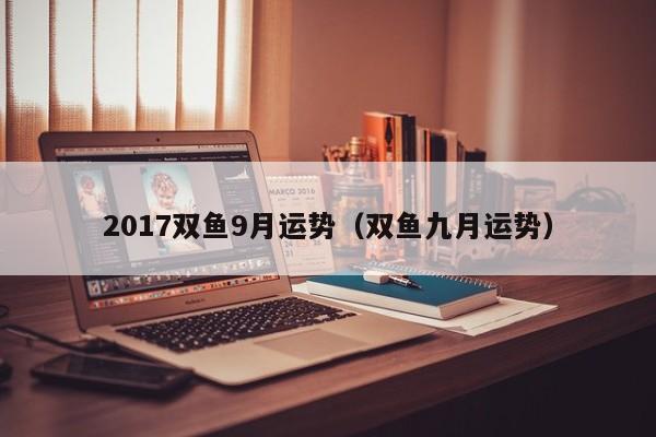 2017双鱼9月运势（双鱼九月运势）