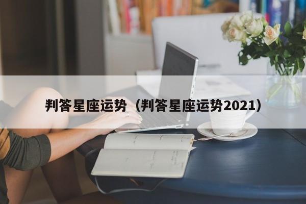 判答星座运势（判答星座运势2021）