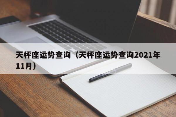 天秤座运势查询（天秤座运势查询2021年11月）