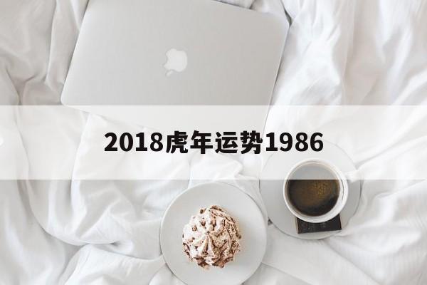 2018虎年运势1986(1986年属虎2017年运势)