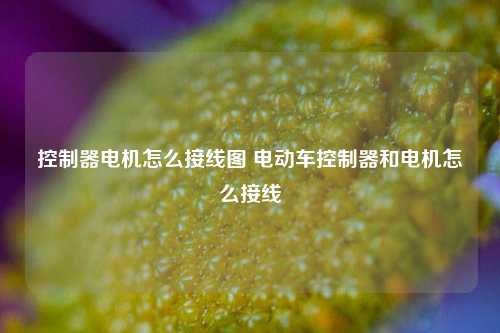 控制器电机怎么接线图 电动车控制器和电机怎么接线